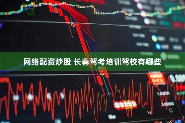 网络配资炒股 长春驾考培训驾校有哪些
